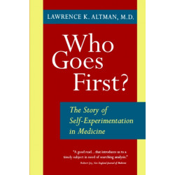 Who Goes First?: The Story of Self-Experimentation in Medicine