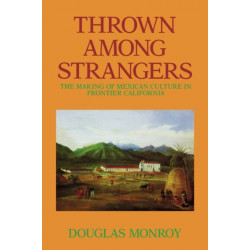 Thrown Among Strangers: The Making of Mexican Culture in Frontier California