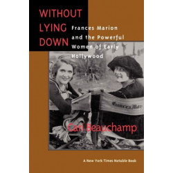 Without Lying Down: Frances Marion and the Powerful Women of Early Hollywood