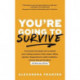 You're Going to Survive: True stories about adversity, rejection, defeat, terrible bosses, online trolls, 1-star Yelp reviews, and other soul-crushing experiences-and how to get through it (Adversity Book, Job Loss)
