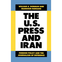 The U.S. Press and Iran: Foreign Policy and the Journalism of Deference