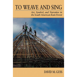 To Weave and Sing: Art, Symbol, and Narrative in the South American Rainforest