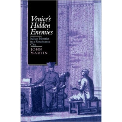 Venice's Hidden Enemies: Italian Heretics in a Renaissance City