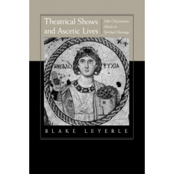 Theatrical Shows and Ascetic Lives: John Chrysostom's Attack on Spiritual Marriage