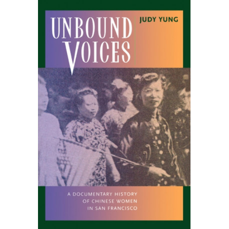 Unbound Voices: A Documentary History of Chinese Women in San Francisco