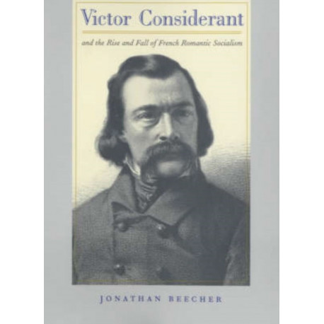 Victor Considerant and the Rise and Fall of French Romantic Socialism
