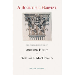 A Bountiful Harvest: The Correspondence of Anthony Hecht and William L. MacDonald