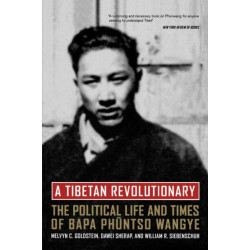 A Tibetan Revolutionary: The Political Life and Times of Bapa Phuntso Wangye