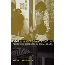 Violence in the City of Women: Police and Batterers in Bahia, Brazil