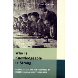 Who Is Knowledgeable Is Strong: Science, Class, and the Formation of Modern Iranian Society, 1900-1950