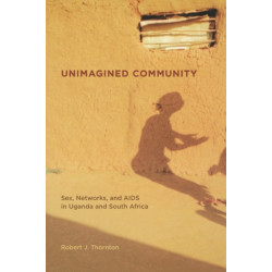 Unimagined Community: Sex, Networks, and AIDS in Uganda and South Africa