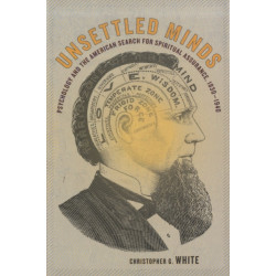 Unsettled Minds: Psychology and the American Search for Spiritual Assurance, 1830-1940