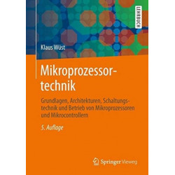 Mikroprozessortechnik: Grundlagen, Architekturen, Schaltungstechnik und Betrieb von Mikroprozessoren und Mikrocontrollern