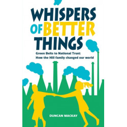 Whispers of Better Things: Green Belts to National Trust: How the Hill family changed our world