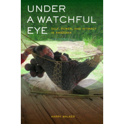Under a Watchful Eye: Self, Power, and Intimacy in Amazonia