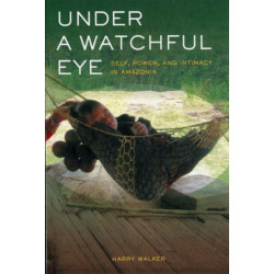 Under a Watchful Eye: Self, Power, and Intimacy in Amazonia