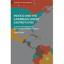 Mexico and the Caribbean Under Castro's Eyes: A Journal of Decolonization, State Formation and Democratization