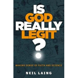 Is God Really Legit?: Making sense of faith and science