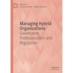 Managing Hybrid Organizations: Governance, Professionalism and Regulation
