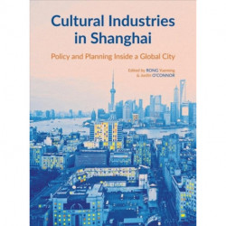 Cultural Industries in Shanghai: Policy and Planning inside a Global City