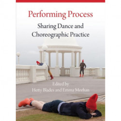 Performing Process: Sharing Dance and Choreographic Practice