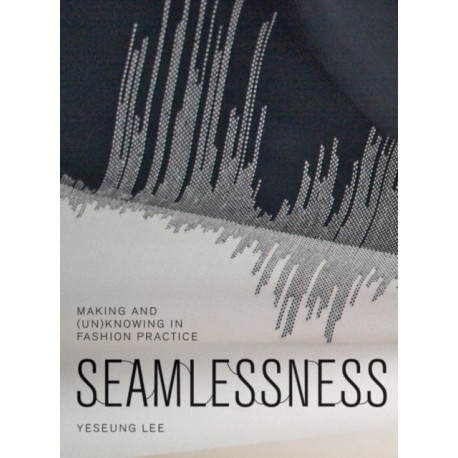 Seamlessness: Making and (Un)Knowing in Fashion Practice