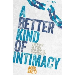 A Better Kind of intimacy: The Price of Porn and How to Overcome It