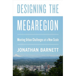 Designing the Megaregion: Meeting Urban Challenges at a New Scale
