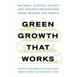 Green Growth That Works: Natural Capital Policy and Finance Mechanisms from Around the World