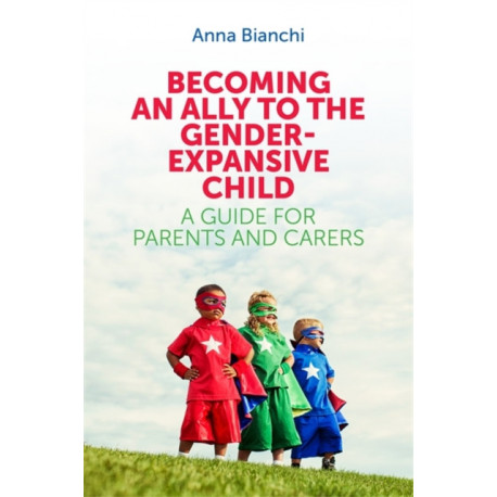 Becoming an Ally to the Gender-Expansive Child: A Guide for Parents and Carers