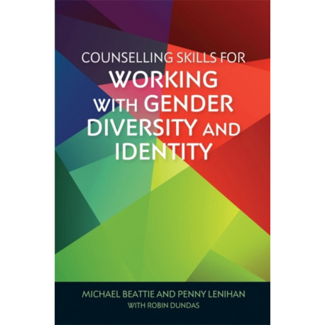 Counselling Skills for Working with Gender Diversity and Identity: "A fundamental read for... professionals working with clients exploring their gender variance" - Madison Amy-Webb
