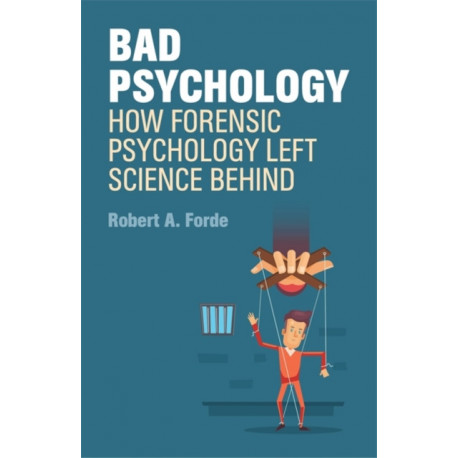 Bad Psychology: How Forensic Psychology Left Science Behind