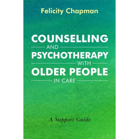 Counselling and Psychotherapy with Older People in Care: A Support Guide
