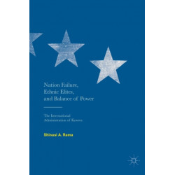 Nation Failure, Ethnic Elites, and Balance of Power: The International Administration of Kosova