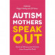 Autism Mothers Speak Out: Stories of Advocacy and Activism from Around the World