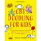 CBT Doodling for Kids: 50 Illustrated Handouts to Help Build Confidence and Emotional Resilience in Children Aged 6–11