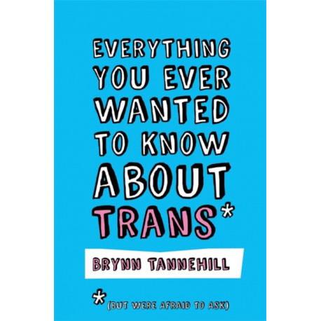 Everything You Ever Wanted to Know about Trans (But Were Afraid to Ask)