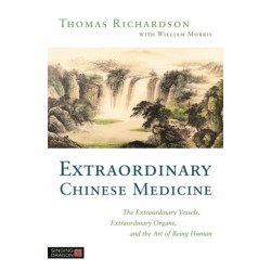 Extraordinary Chinese Medicine: The Extraordinary Vessels, Extraordinary Organs, and the Art of Being Human