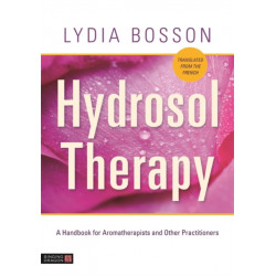 Hydrosol Therapy: A Handbook for Aromatherapists and Other Practitioners