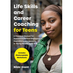 Life Skills and Career Coaching for Teens: A Practical Manual for Supporting School Engagement, Aspirations and Success in Young People aged 11–18