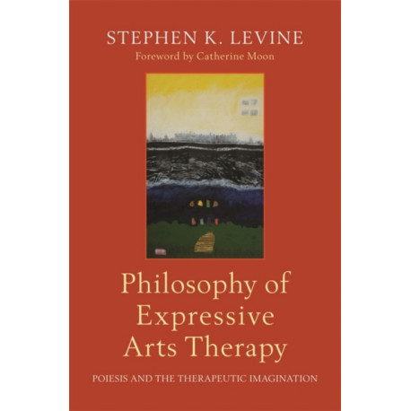 Philosophy of Expressive Arts Therapy: Poiesis and the Therapeutic Imagination