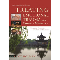 Treating Emotional Trauma with Chinese Medicine: Integrated Diagnostic and Treatment Strategies