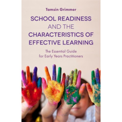 School Readiness and the Characteristics of Effective Learning: The Essential Guide for Early Years Practitioners