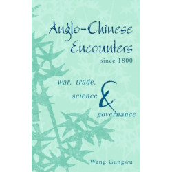 Anglo-Chinese Encounters since 1800: War, Trade, Science and Governance