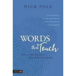 Words that Touch: How to Ask Questions Your Body Can Answer - 12 Essential 'Clean Questions' for Mind/Body Therapists