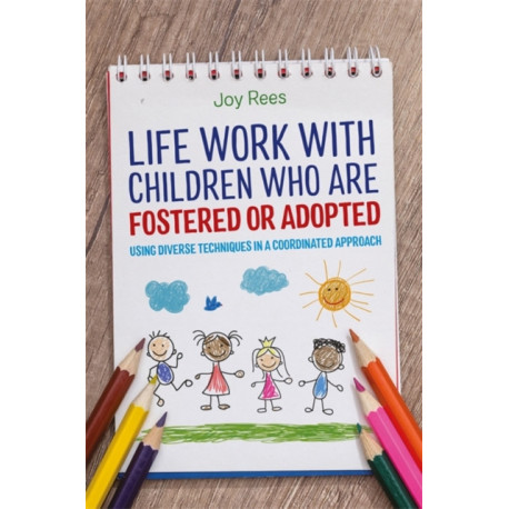 Life Work with Children Who are Fostered or Adopted: Using Diverse Techniques in a Coordinated Approach