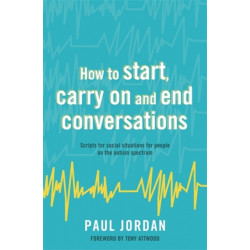 How to start, carry on and end conversations: Scripts for social situations for people on the autism spectrum
