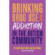 Drinking, Drug Use, and Addiction in the Autism Community