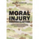 Moral Injury Reconciliation: A Practitioner's Guide for Treating Moral Injury, PTSD, Grief, and Military Sexual Trauma through Spiritual Formation Strategies