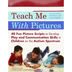 Teach Me With Pictures: 40 Fun Picture Scripts to Develop Play and Communication Skills in Children on the Autism Spectrum